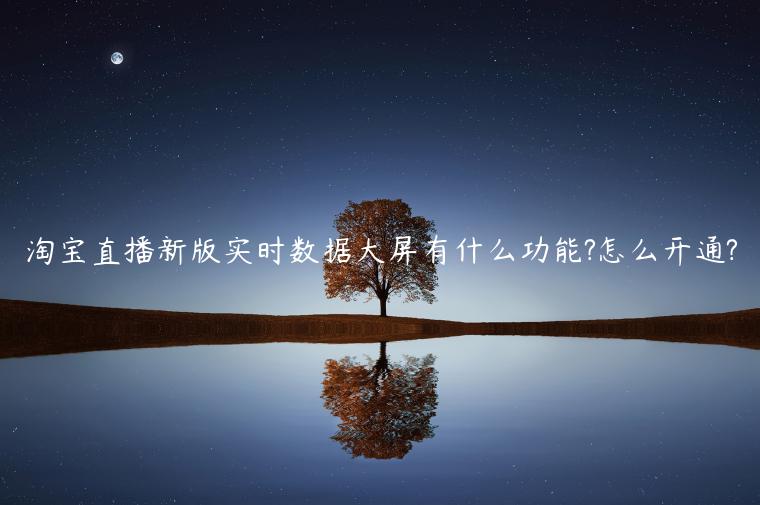 淘寶直播新版實時數(shù)據(jù)大屏有什么功能?怎么開通?